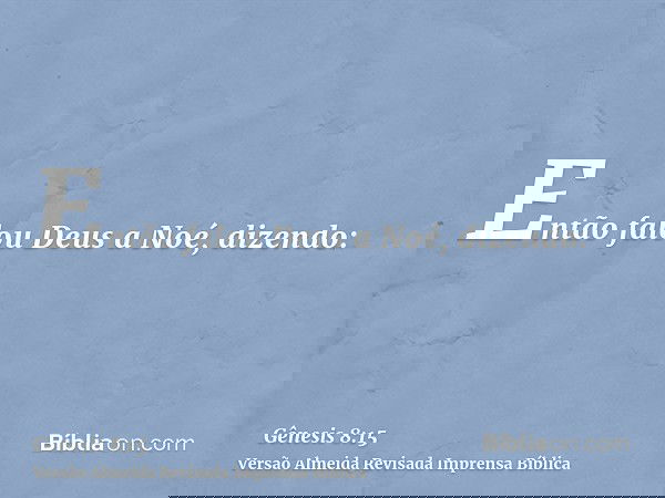 Então falou Deus a Noé, dizendo: