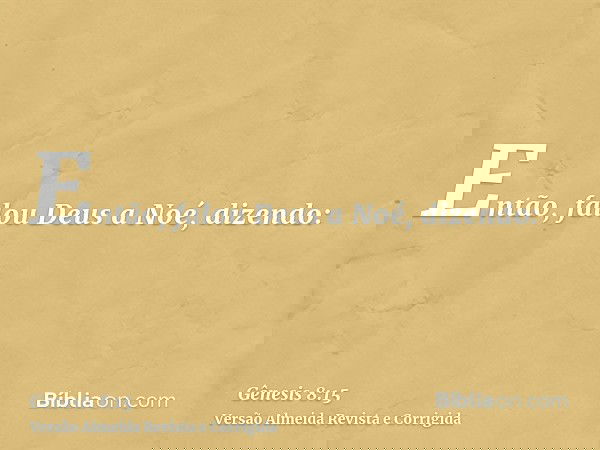 Então, falou Deus a Noé, dizendo: