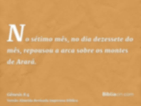 No sétimo mês, no dia dezessete do mês, repousou a arca sobre os montes de Arará.