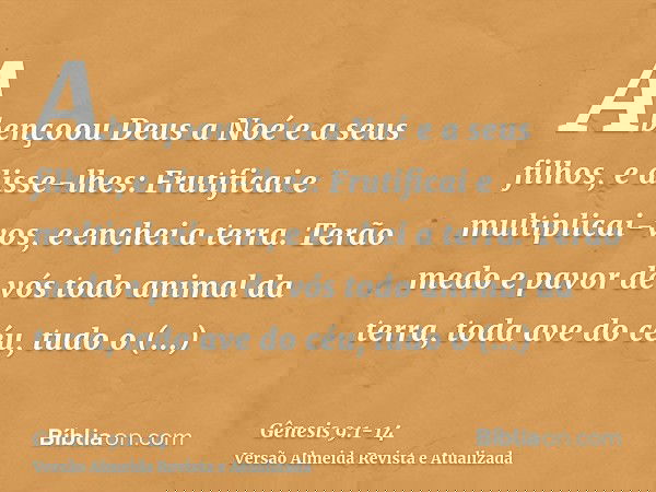 Abençoou Deus a Noé e a seus filhos, e disse-lhes: Frutificai e multiplicai-vos, e enchei a terra.Terão medo e pavor de vós todo animal da terra, toda ave do cé