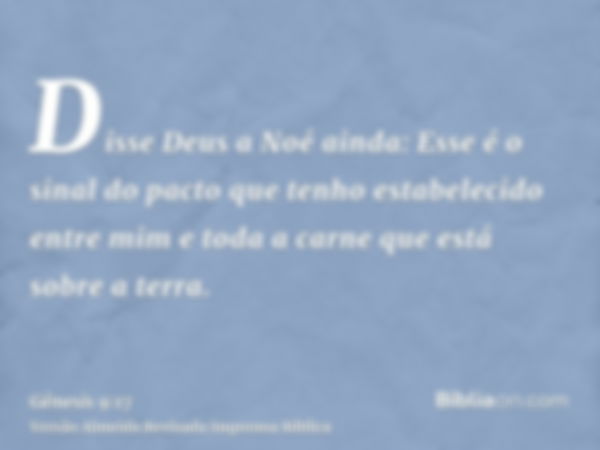 Disse Deus a Noé ainda: Esse é o sinal do pacto que tenho estabelecido entre mim e toda a carne que está sobre a terra.