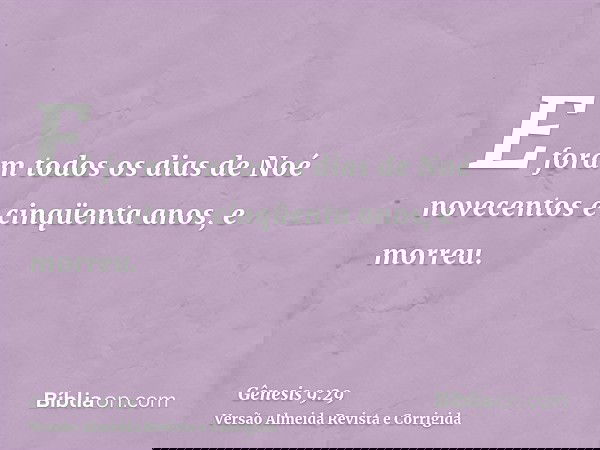 E foram todos os dias de Noé novecentos e cinqüenta anos, e morreu.