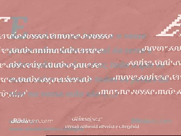 E será o vosso temor e o vosso pavor sobre todo animal da terra e sobre toda ave dos céus; tudo o que se move sobre a terra e todos os peixes do mar na vossa mã