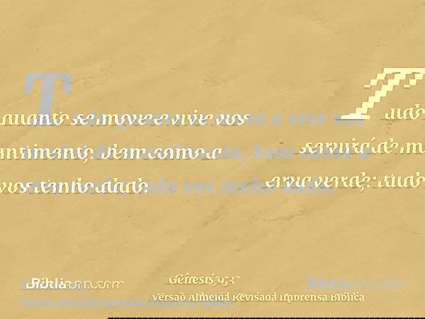 Tudo quanto se move e vive vos servirá de mantimento, bem como a erva verde; tudo vos tenho dado.