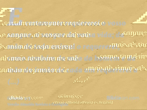 E certamente requererei o vosso sangue, o sangue da vossa vida; da mão de todo animal o requererei, como também da mão do homem e da mão do irmão de cada um req
