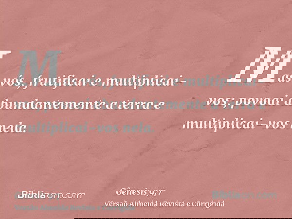 Mas vós, frutificai e multiplicai-vos; povoai abundantemente a terra e multiplicai-vos nela.