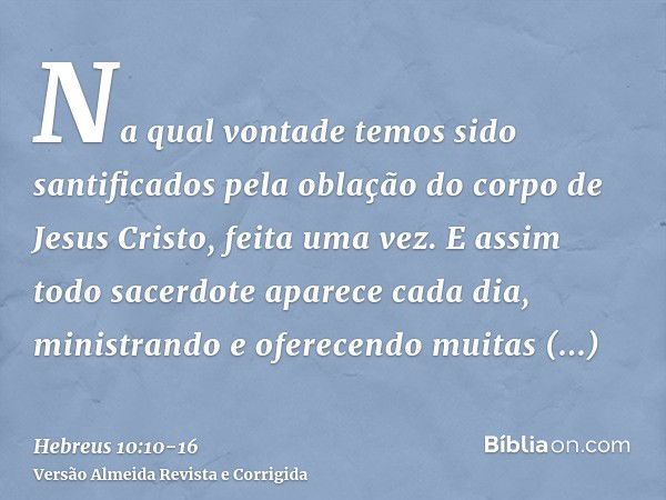 Na qual vontade temos sido santificados pela oblação do corpo de Jesus Cristo, feita uma vez.E assim todo sacerdote aparece cada dia, ministrando e oferecendo m