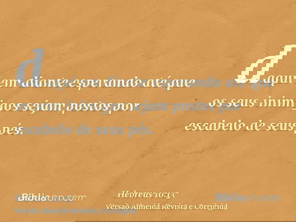 daqui em diante esperando até que os seus inimigos sejam postos por escabelo de seus pés.