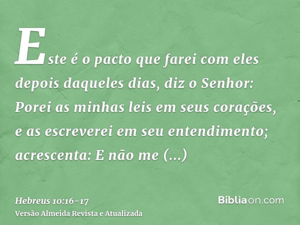 Este é o pacto que farei com eles depois daqueles dias, diz o Senhor: Porei as minhas leis em seus corações, e as escreverei em seu entendimento; acrescenta:E n