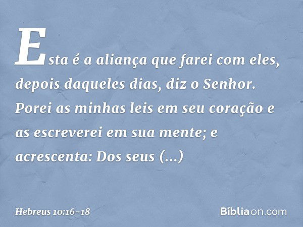 "Esta é a aliança que farei com eles,
depois daqueles dias,
diz o Senhor.
Porei as minhas leis
em seu coração
e as escreverei
em sua mente"; e acrescenta:
"Dos 