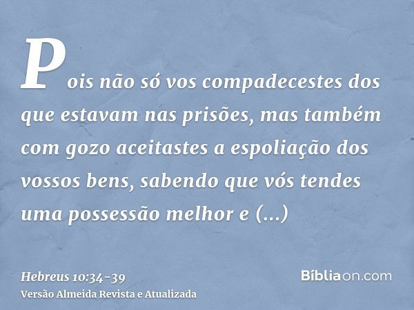 Pois não só vos compadecestes dos que estavam nas prisões, mas também com gozo aceitastes a espoliação dos vossos bens, sabendo que vós tendes uma possessão mel