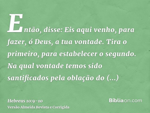 Então, disse: Eis aqui venho, para fazer, ó Deus, a tua vontade. Tira o primeiro, para estabelecer o segundo.Na qual vontade temos sido santificados pela oblaçã