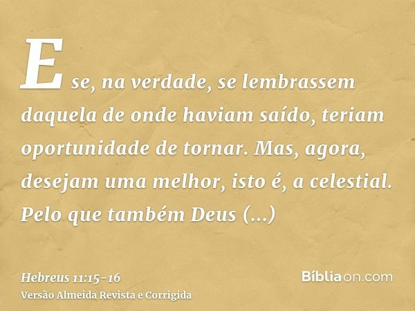 E se, na verdade, se lembrassem daquela de onde haviam saído, teriam oportunidade de tornar.Mas, agora, desejam uma melhor, isto é, a celestial. Pelo que também