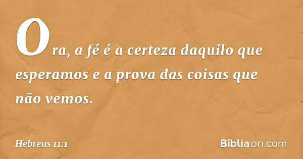 Hebreus 11 1 Ora A Fe E A Certeza De Coisas Que Se Esperam A Conviccao De Fatos Que Se Nao Veem Biblia