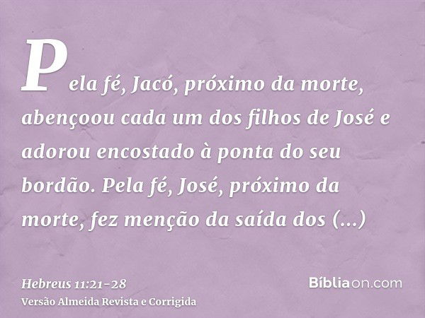 Pela fé, Jacó, próximo da morte, abençoou cada um dos filhos de José e adorou encostado à ponta do seu bordão.Pela fé, José, próximo da morte, fez menção da saí