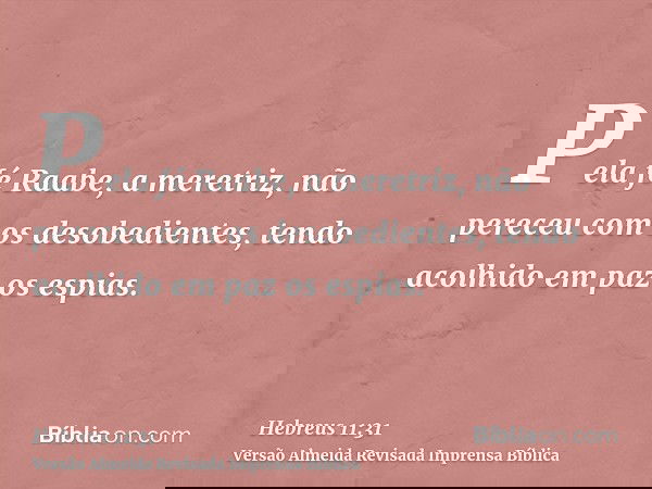 Pela fé Raabe, a meretriz, não pereceu com os desobedientes, tendo acolhido em paz os espias.