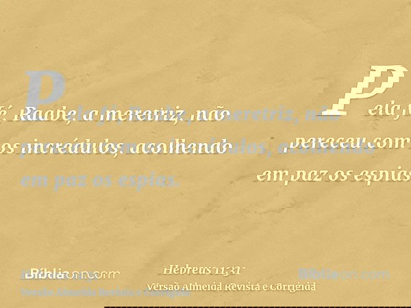 Pela fé, Raabe, a meretriz, não pereceu com os incrédulos, acolhendo em paz os espias.