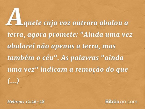 Aquele cuja voz outrora abalou a terra, agora promete: "Ainda uma vez abalarei não apenas a terra, mas também o céu". As palavras "ainda uma vez" indicam a remo