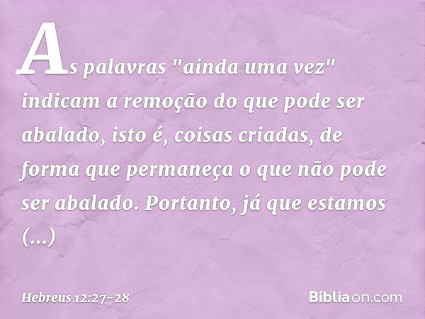 As palavras "ainda uma vez" indicam a remoção do que pode ser abalado, isto é, coisas criadas, de forma que permaneça o que não pode ser abalado. Portanto, já q