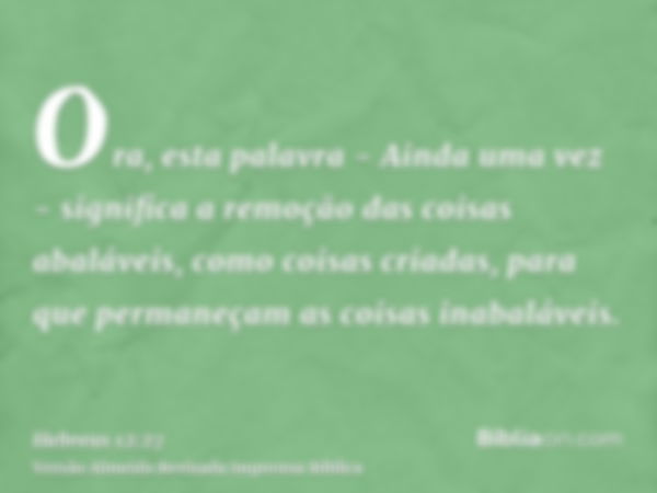 Ora, esta palavra - Ainda uma vez - significa a remoção das coisas abaláveis, como coisas criadas, para que permaneçam as coisas inabaláveis.