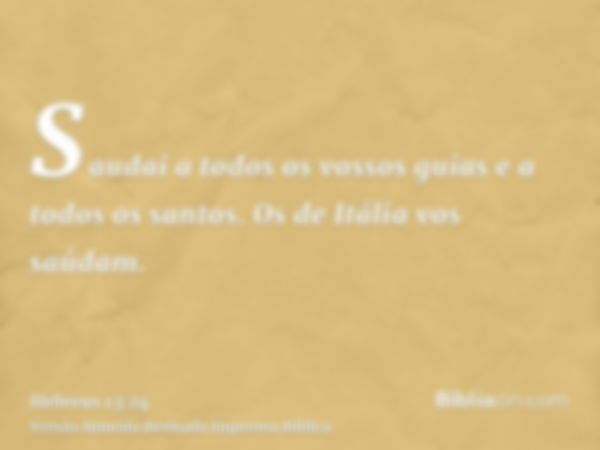 Saudai a todos os vossos guias e a todos os santos. Os de Itália vos saúdam.