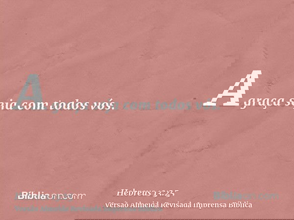 A graça seja com todos vós.