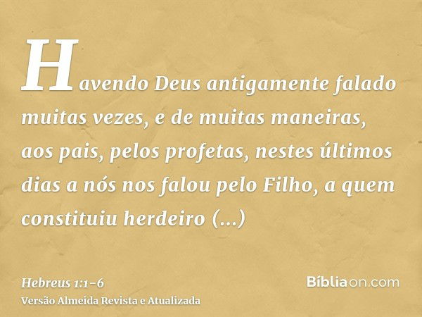 Havendo Deus antigamente falado muitas vezes, e de muitas maneiras, aos pais, pelos profetas,nestes últimos dias a nós nos falou pelo Filho, a quem constituiu h