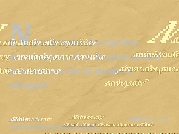 Não são todos eles espíritos ministradores, enviados para servir a favor dos que hão de herdar a salvação?