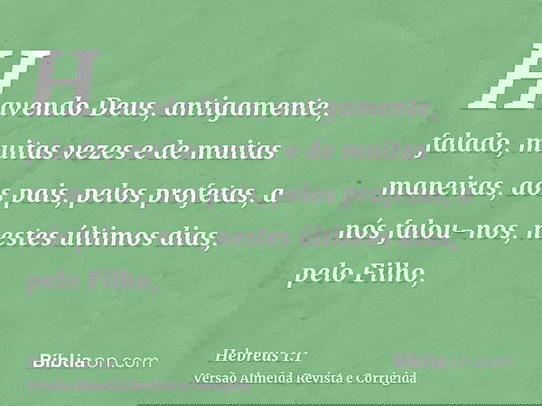 Havendo Deus, antigamente, falado, muitas vezes e de muitas maneiras, aos pais, pelos profetas, a nós falou-nos, nestes últimos dias, pelo Filho,