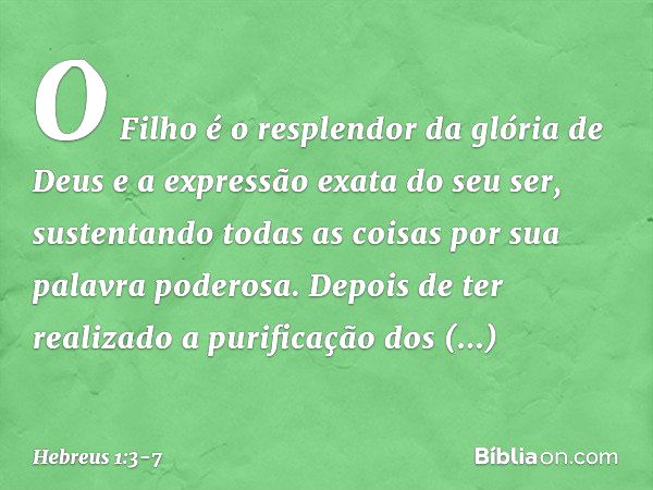 O Filho é o resplendor da glória de Deus e a expressão exata do seu ser, sustentando todas as coisas por sua palavra poderosa. Depois de ter realizado a purific