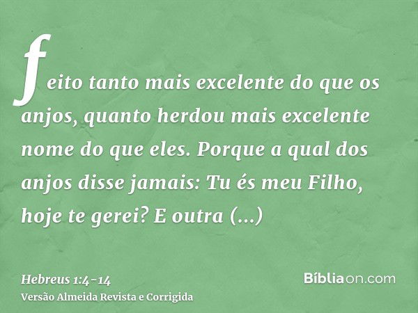 feito tanto mais excelente do que os anjos, quanto herdou mais excelente nome do que eles.Porque a qual dos anjos disse jamais: Tu és meu Filho, hoje te gerei? 