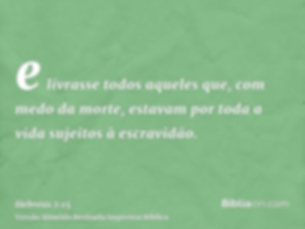 e livrasse todos aqueles que, com medo da morte, estavam por toda a vida sujeitos à escravidão.