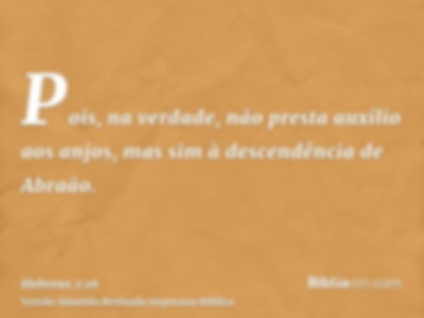 Pois, na verdade, não presta auxílio aos anjos, mas sim à descendência de Abraão.