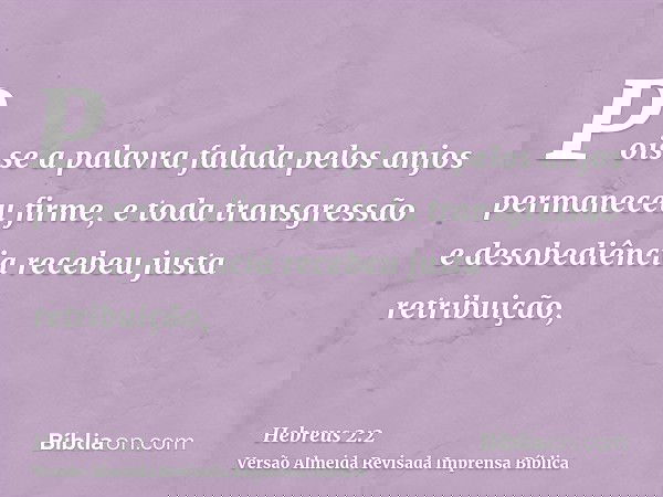 Pois se a palavra falada pelos anjos permaneceu firme, e toda transgressão e desobediência recebeu justa retribuição,