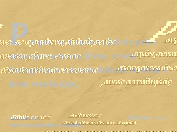 Porque, se a palavra falada pelos anjos permaneceu firme, e toda transgressão e desobediência recebeu a justa retribuição,