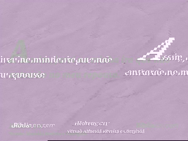 Assim, jurei na minha ira que não entrarão no meu repouso.