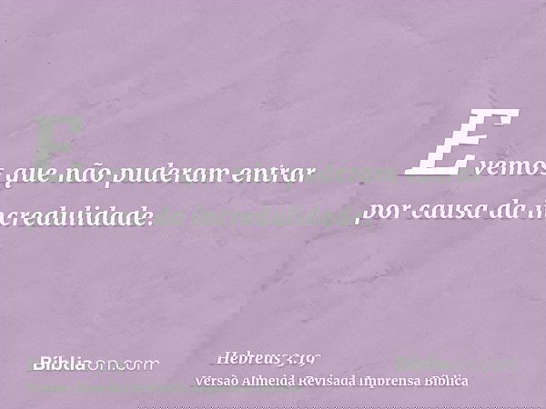 E vemos que não puderam entrar por causa da incredulidade.