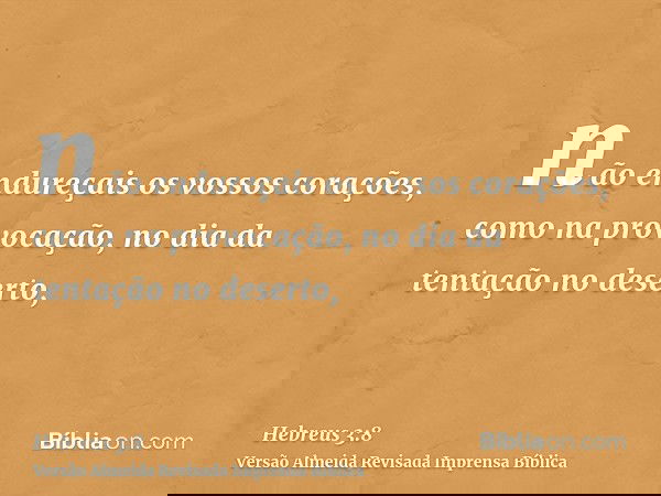 não endureçais os vossos corações, como na provocação, no dia da tentação no deserto,