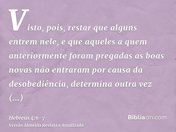 Visto, pois, restar que alguns entrem nele, e que aqueles a quem anteriormente foram pregadas as boas novas não entraram por causa da desobediência,determina ou