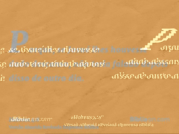 Porque, se Josué lhes houvesse dado descanso, não teria falado depois disso de outro dia.