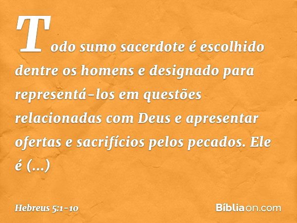 Todo sumo sacerdote é escolhido dentre os homens e designado para representá-los em questões relacionadas com Deus e apresentar ofertas e sacrifícios pelos peca