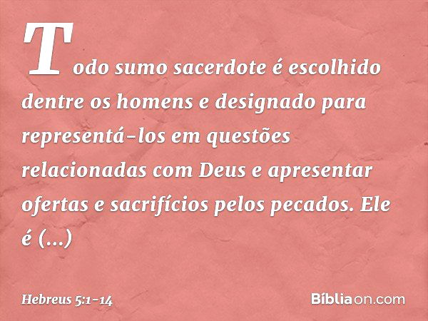 Todo sumo sacerdote é escolhido dentre os homens e designado para representá-los em questões relacionadas com Deus e apresentar ofertas e sacrifícios pelos peca