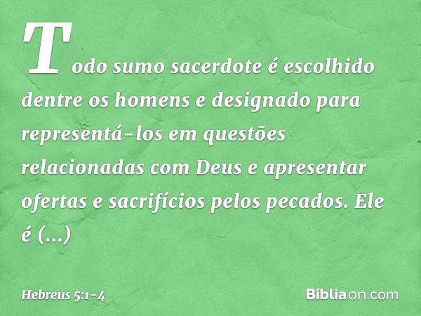 Todo sumo sacerdote é escolhido dentre os homens e designado para representá-los em questões relacionadas com Deus e apresentar ofertas e sacrifícios pelos peca