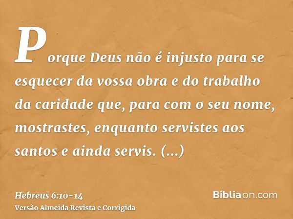 Porque Deus não é injusto para se esquecer da vossa obra e do trabalho da caridade que, para com o seu nome, mostrastes, enquanto servistes aos santos e ainda s