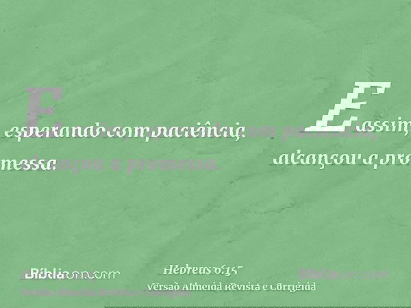 E assim, esperando com paciência, alcançou a promessa.