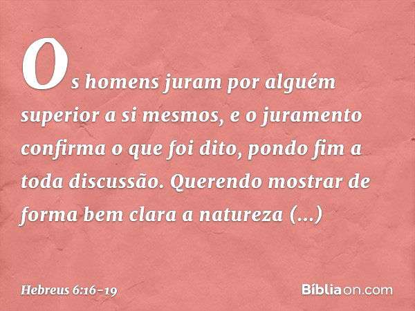 Os homens juram por alguém superior a si mesmos, e o juramento confirma o que foi dito, pondo fim a toda discussão. Querendo mostrar de forma bem clara a nature