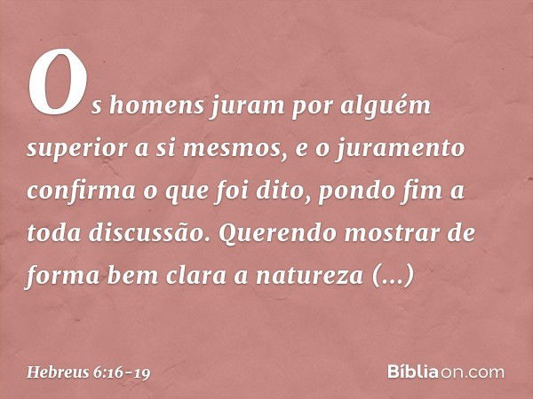 Os homens juram por alguém superior a si mesmos, e o juramento confirma o que foi dito, pondo fim a toda discussão. Querendo mostrar de forma bem clara a nature