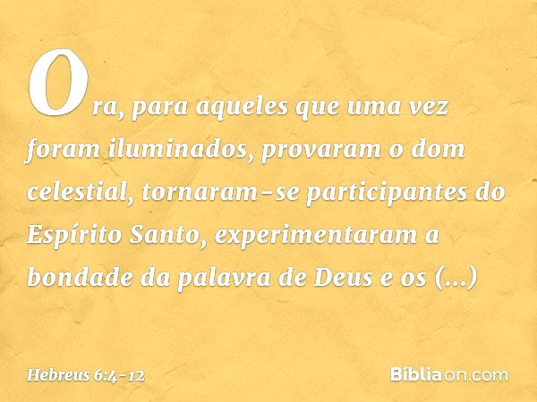 Ora, para aqueles que uma vez foram iluminados, provaram o dom celestial, tornaram-se participantes do Espírito Santo, experimentaram a bondade da palavra de De