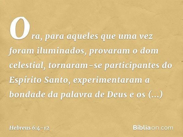 Ora, para aqueles que uma vez foram iluminados, provaram o dom celestial, tornaram-se participantes do Espírito Santo, experimentaram a bondade da palavra de De