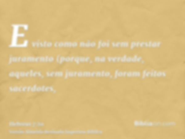 E visto como não foi sem prestar juramento (porque, na verdade, aqueles, sem juramento, foram feitos sacerdotes,